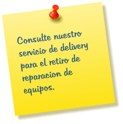 Consulte nuestro servicio de delivery para el retiro de reparacion de equipos.